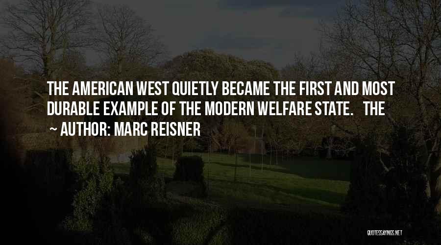 Marc Reisner Quotes: The American West Quietly Became The First And Most Durable Example Of The Modern Welfare State. The