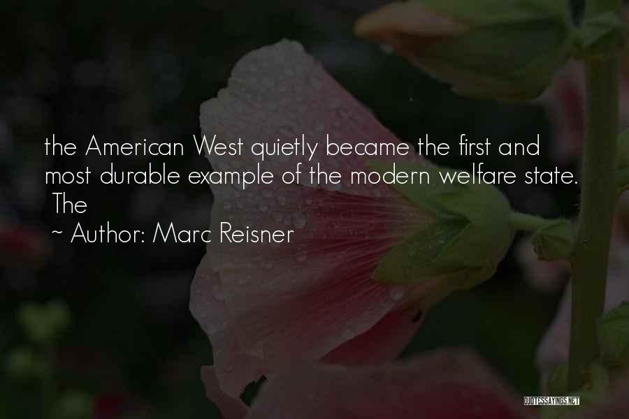 Marc Reisner Quotes: The American West Quietly Became The First And Most Durable Example Of The Modern Welfare State. The