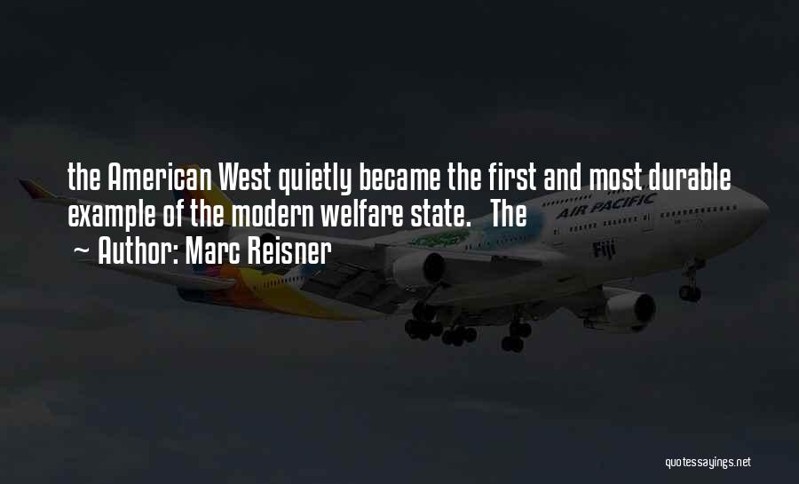 Marc Reisner Quotes: The American West Quietly Became The First And Most Durable Example Of The Modern Welfare State. The