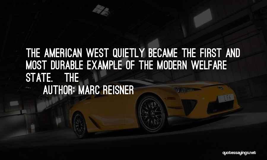 Marc Reisner Quotes: The American West Quietly Became The First And Most Durable Example Of The Modern Welfare State. The