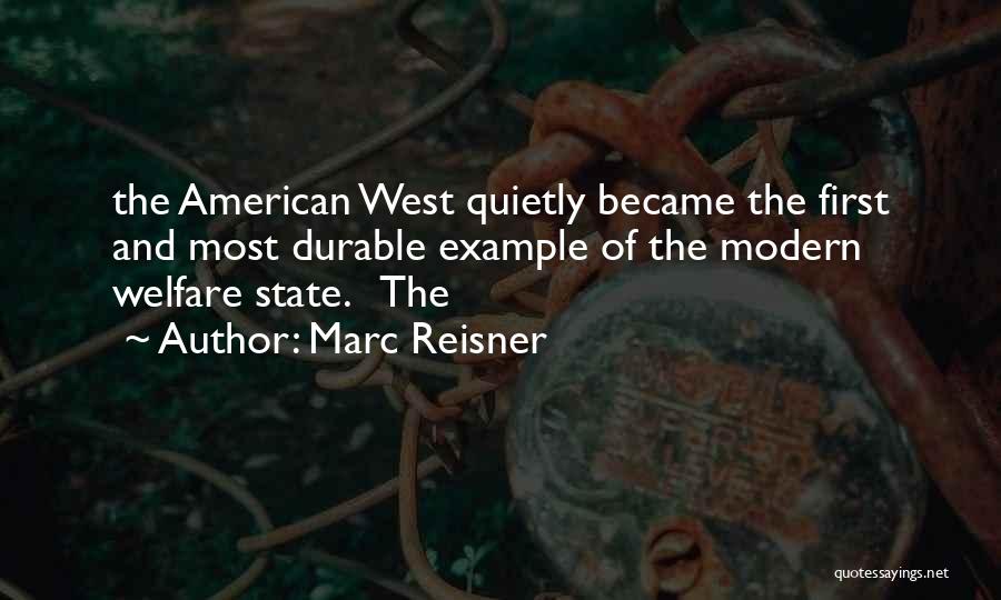 Marc Reisner Quotes: The American West Quietly Became The First And Most Durable Example Of The Modern Welfare State. The