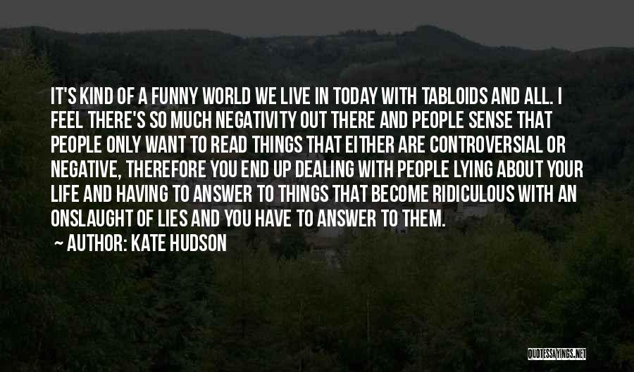 Kate Hudson Quotes: It's Kind Of A Funny World We Live In Today With Tabloids And All. I Feel There's So Much Negativity