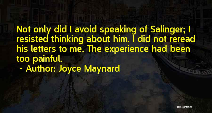 Joyce Maynard Quotes: Not Only Did I Avoid Speaking Of Salinger; I Resisted Thinking About Him. I Did Not Reread His Letters To