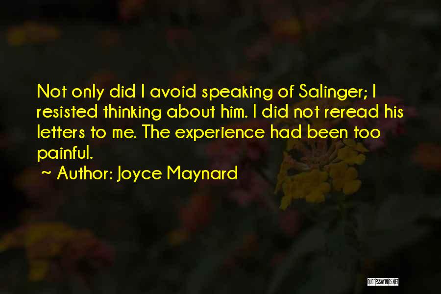 Joyce Maynard Quotes: Not Only Did I Avoid Speaking Of Salinger; I Resisted Thinking About Him. I Did Not Reread His Letters To