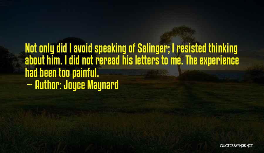 Joyce Maynard Quotes: Not Only Did I Avoid Speaking Of Salinger; I Resisted Thinking About Him. I Did Not Reread His Letters To