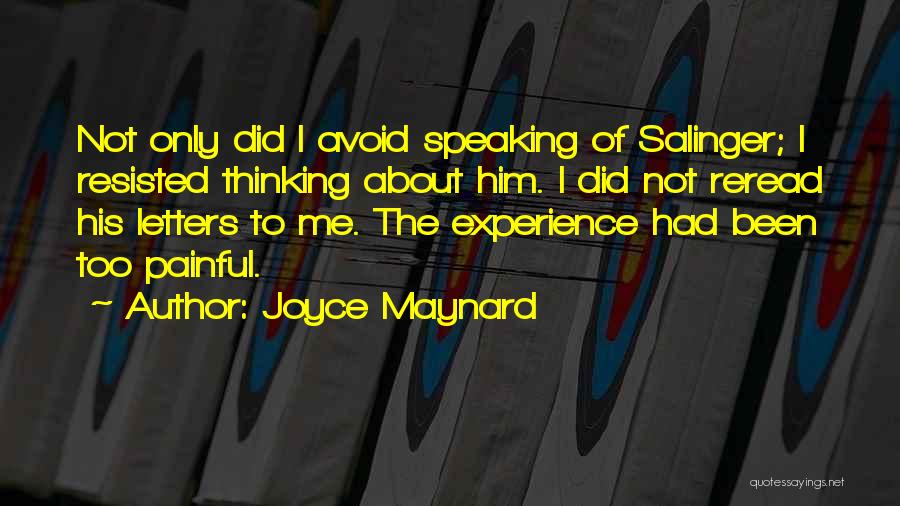 Joyce Maynard Quotes: Not Only Did I Avoid Speaking Of Salinger; I Resisted Thinking About Him. I Did Not Reread His Letters To