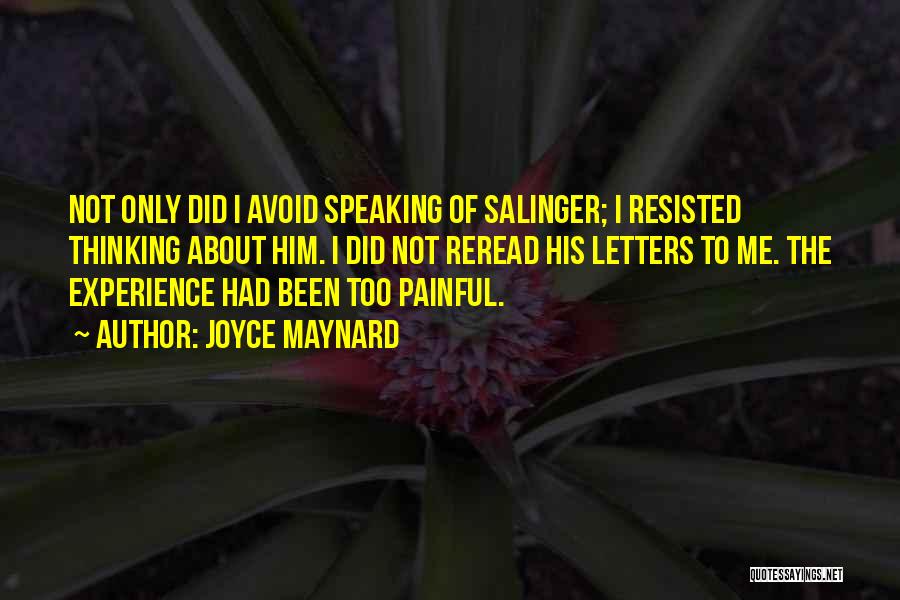 Joyce Maynard Quotes: Not Only Did I Avoid Speaking Of Salinger; I Resisted Thinking About Him. I Did Not Reread His Letters To