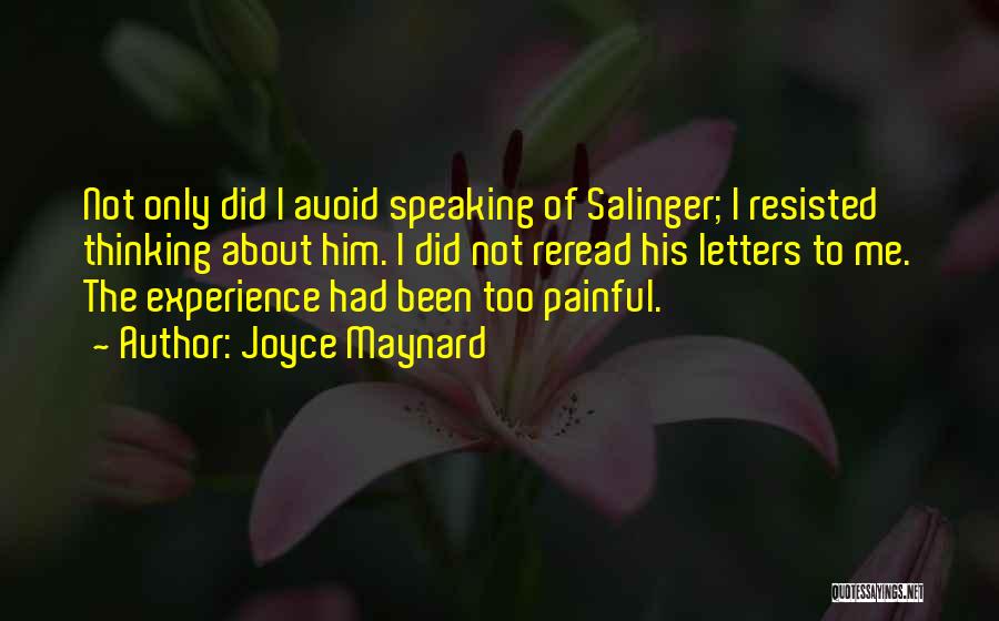 Joyce Maynard Quotes: Not Only Did I Avoid Speaking Of Salinger; I Resisted Thinking About Him. I Did Not Reread His Letters To