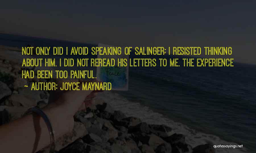 Joyce Maynard Quotes: Not Only Did I Avoid Speaking Of Salinger; I Resisted Thinking About Him. I Did Not Reread His Letters To