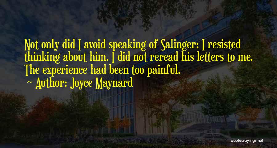 Joyce Maynard Quotes: Not Only Did I Avoid Speaking Of Salinger; I Resisted Thinking About Him. I Did Not Reread His Letters To