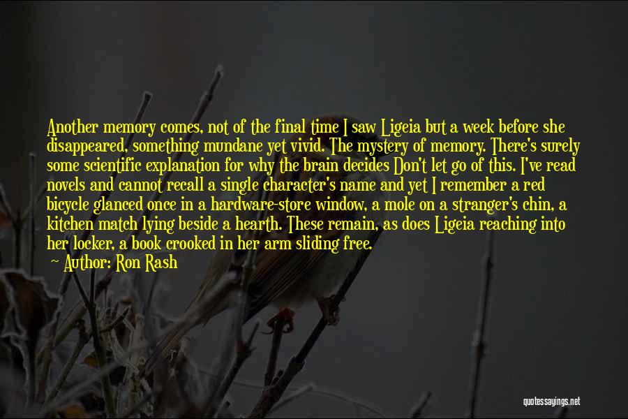 Ron Rash Quotes: Another Memory Comes, Not Of The Final Time I Saw Ligeia But A Week Before She Disappeared, Something Mundane Yet