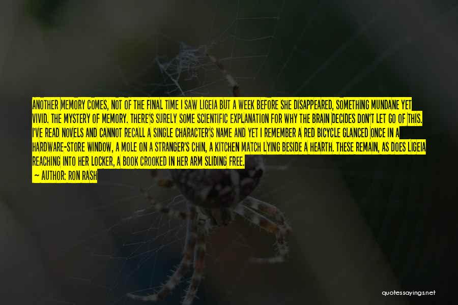 Ron Rash Quotes: Another Memory Comes, Not Of The Final Time I Saw Ligeia But A Week Before She Disappeared, Something Mundane Yet