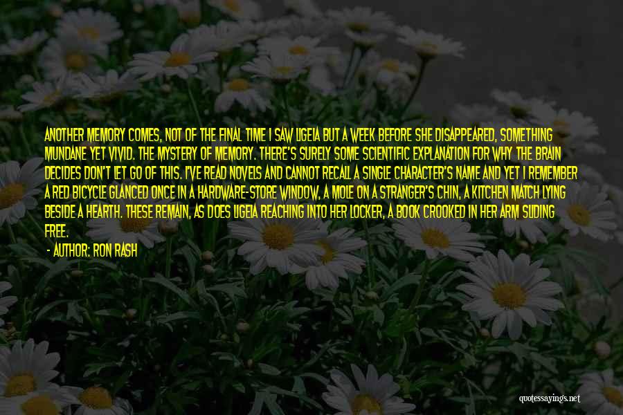 Ron Rash Quotes: Another Memory Comes, Not Of The Final Time I Saw Ligeia But A Week Before She Disappeared, Something Mundane Yet