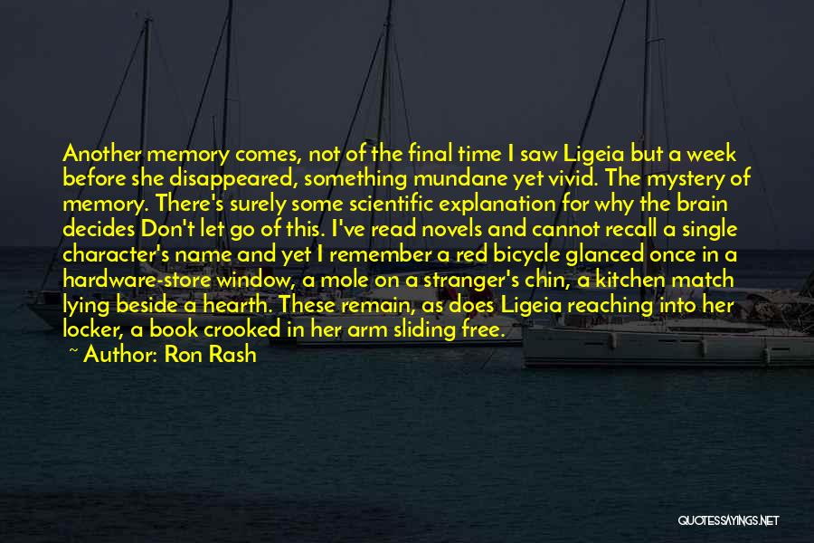 Ron Rash Quotes: Another Memory Comes, Not Of The Final Time I Saw Ligeia But A Week Before She Disappeared, Something Mundane Yet