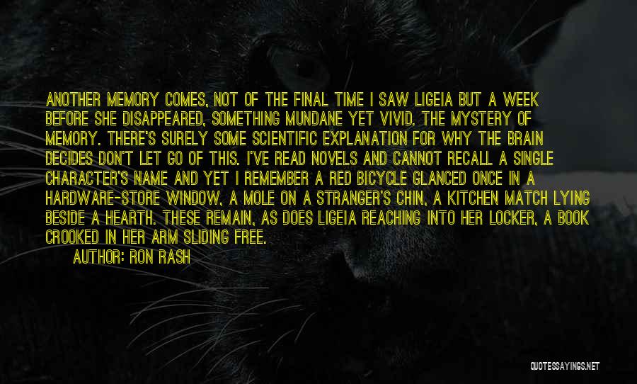 Ron Rash Quotes: Another Memory Comes, Not Of The Final Time I Saw Ligeia But A Week Before She Disappeared, Something Mundane Yet