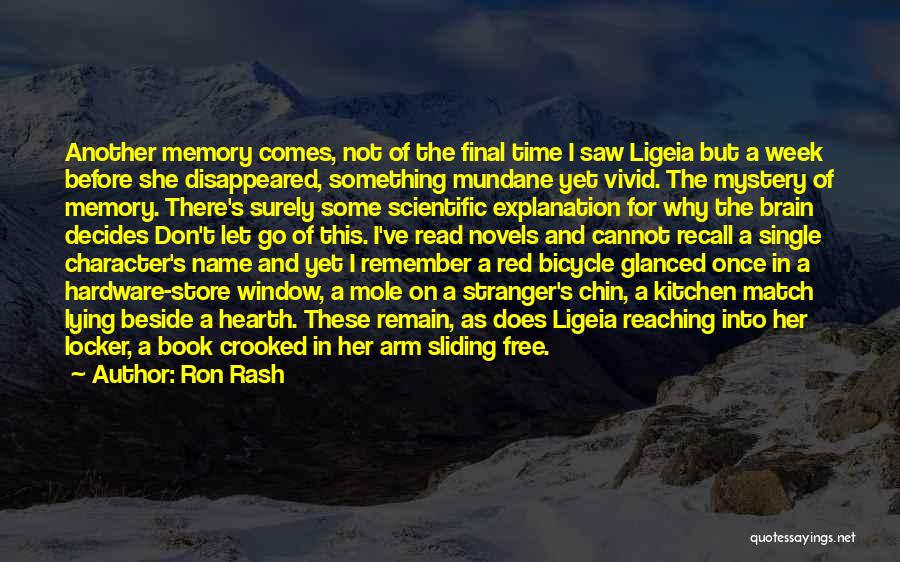 Ron Rash Quotes: Another Memory Comes, Not Of The Final Time I Saw Ligeia But A Week Before She Disappeared, Something Mundane Yet