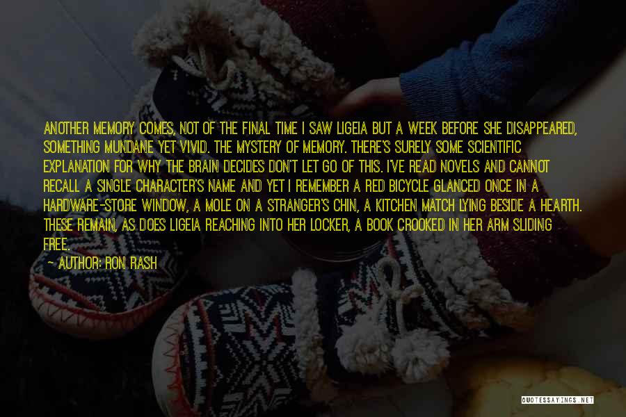 Ron Rash Quotes: Another Memory Comes, Not Of The Final Time I Saw Ligeia But A Week Before She Disappeared, Something Mundane Yet
