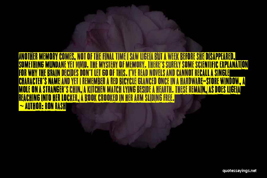 Ron Rash Quotes: Another Memory Comes, Not Of The Final Time I Saw Ligeia But A Week Before She Disappeared, Something Mundane Yet