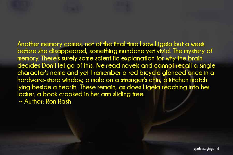 Ron Rash Quotes: Another Memory Comes, Not Of The Final Time I Saw Ligeia But A Week Before She Disappeared, Something Mundane Yet