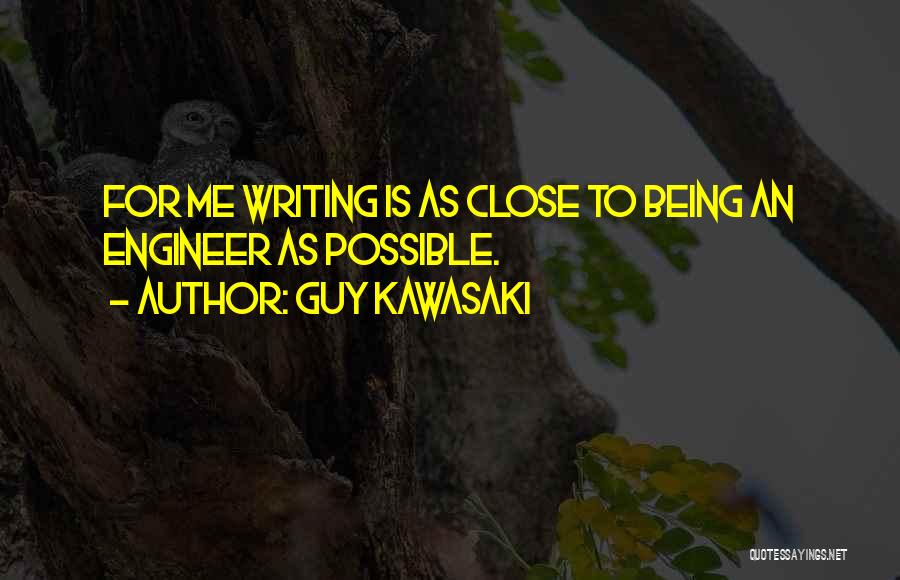 Guy Kawasaki Quotes: For Me Writing Is As Close To Being An Engineer As Possible.