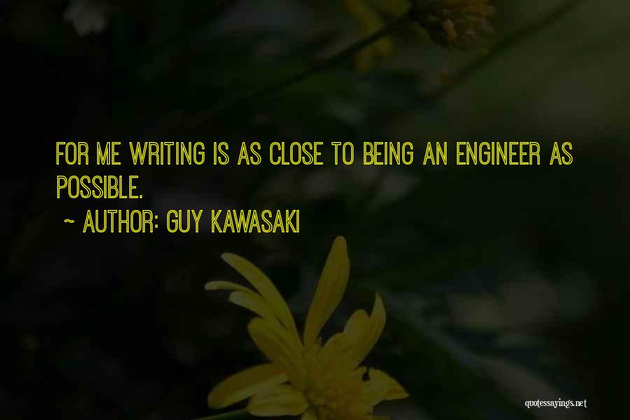 Guy Kawasaki Quotes: For Me Writing Is As Close To Being An Engineer As Possible.