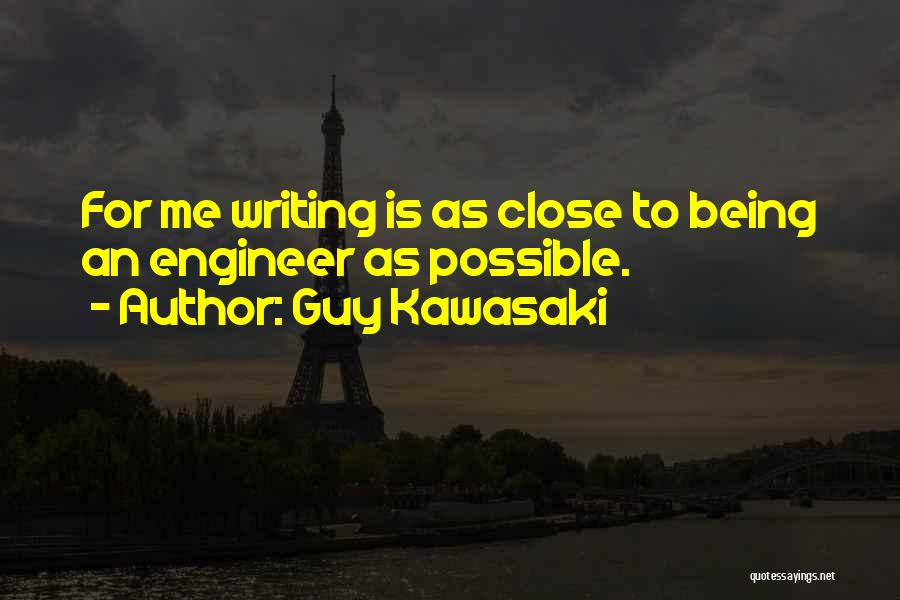 Guy Kawasaki Quotes: For Me Writing Is As Close To Being An Engineer As Possible.