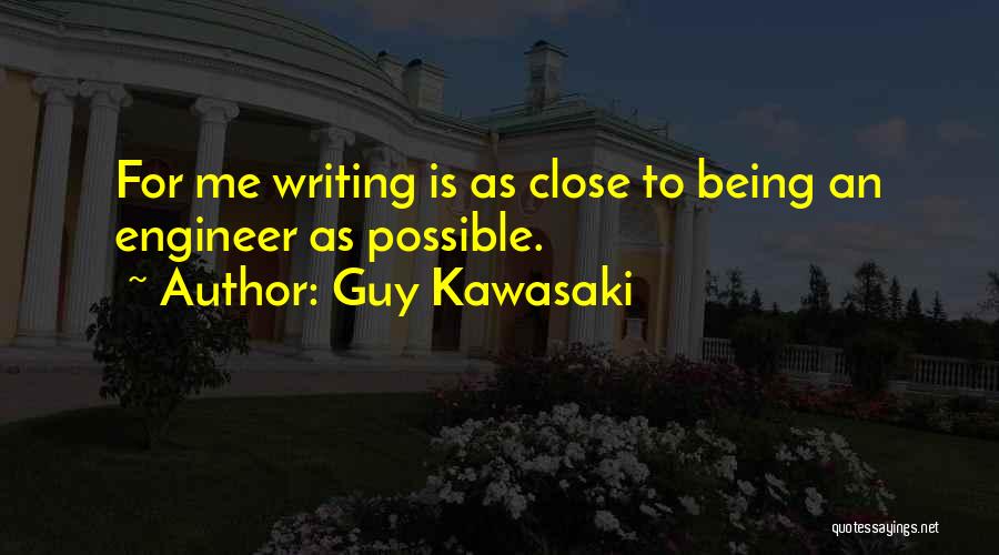 Guy Kawasaki Quotes: For Me Writing Is As Close To Being An Engineer As Possible.