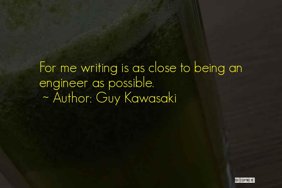 Guy Kawasaki Quotes: For Me Writing Is As Close To Being An Engineer As Possible.