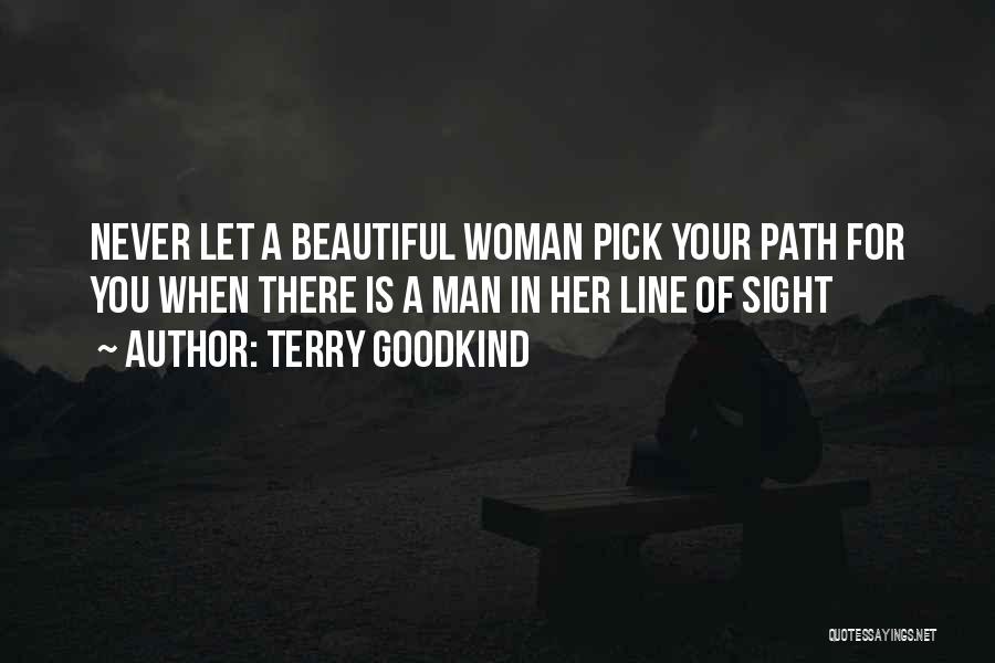 Terry Goodkind Quotes: Never Let A Beautiful Woman Pick Your Path For You When There Is A Man In Her Line Of Sight