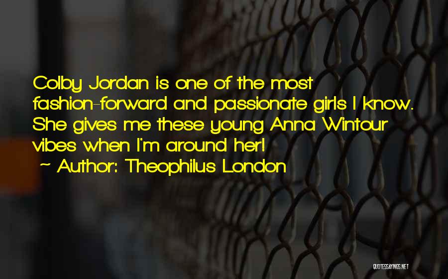Theophilus London Quotes: Colby Jordan Is One Of The Most Fashion-forward And Passionate Girls I Know. She Gives Me These Young Anna Wintour