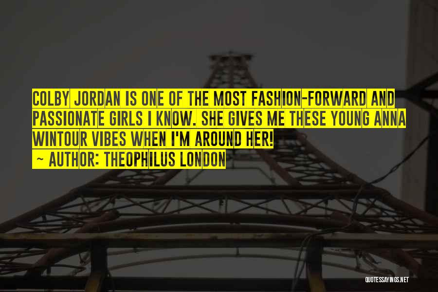 Theophilus London Quotes: Colby Jordan Is One Of The Most Fashion-forward And Passionate Girls I Know. She Gives Me These Young Anna Wintour