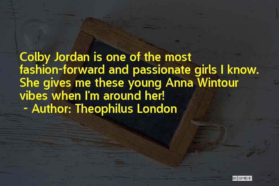 Theophilus London Quotes: Colby Jordan Is One Of The Most Fashion-forward And Passionate Girls I Know. She Gives Me These Young Anna Wintour