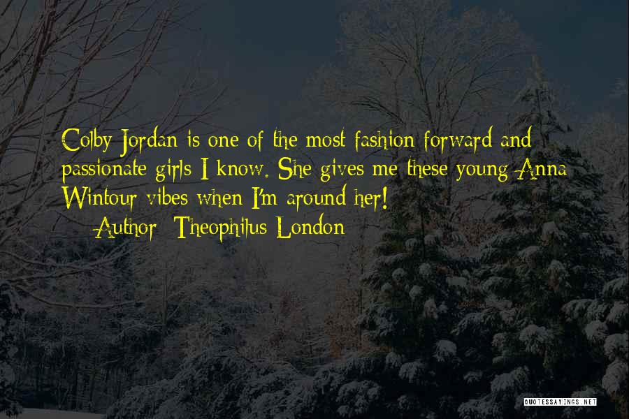 Theophilus London Quotes: Colby Jordan Is One Of The Most Fashion-forward And Passionate Girls I Know. She Gives Me These Young Anna Wintour