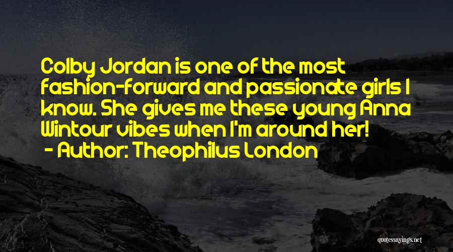 Theophilus London Quotes: Colby Jordan Is One Of The Most Fashion-forward And Passionate Girls I Know. She Gives Me These Young Anna Wintour
