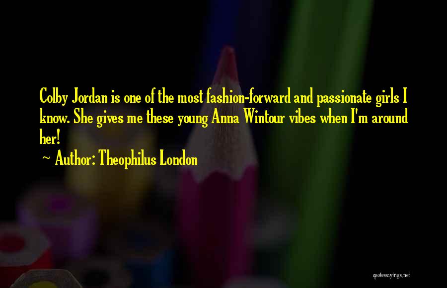 Theophilus London Quotes: Colby Jordan Is One Of The Most Fashion-forward And Passionate Girls I Know. She Gives Me These Young Anna Wintour