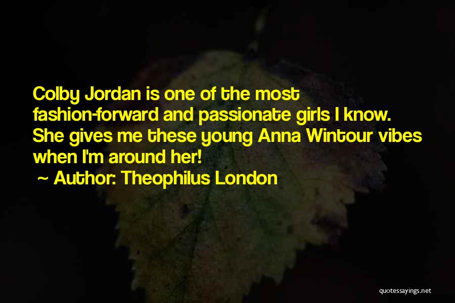 Theophilus London Quotes: Colby Jordan Is One Of The Most Fashion-forward And Passionate Girls I Know. She Gives Me These Young Anna Wintour