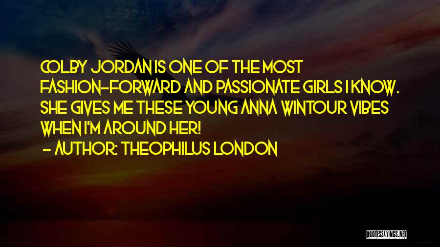 Theophilus London Quotes: Colby Jordan Is One Of The Most Fashion-forward And Passionate Girls I Know. She Gives Me These Young Anna Wintour