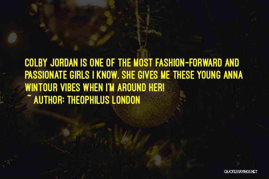 Theophilus London Quotes: Colby Jordan Is One Of The Most Fashion-forward And Passionate Girls I Know. She Gives Me These Young Anna Wintour
