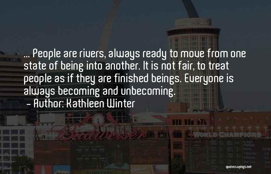 Kathleen Winter Quotes: ... People Are Rivers, Always Ready To Move From One State Of Being Into Another. It Is Not Fair, To