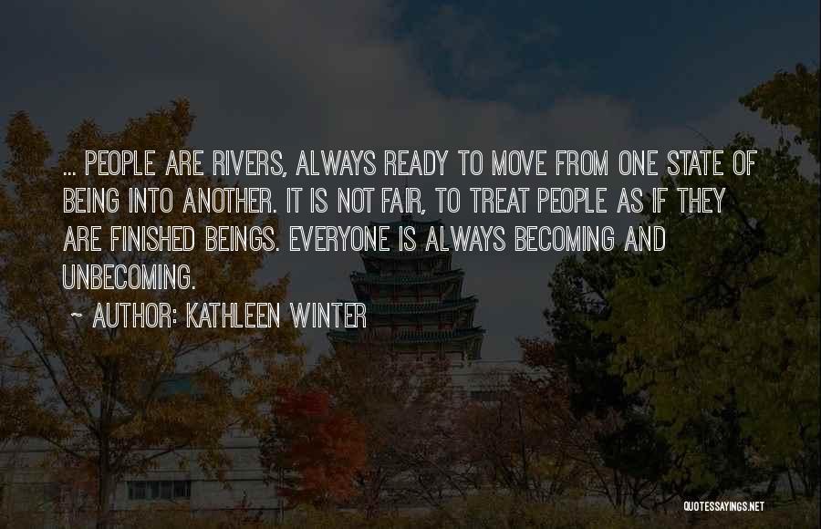 Kathleen Winter Quotes: ... People Are Rivers, Always Ready To Move From One State Of Being Into Another. It Is Not Fair, To