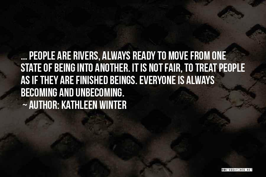 Kathleen Winter Quotes: ... People Are Rivers, Always Ready To Move From One State Of Being Into Another. It Is Not Fair, To