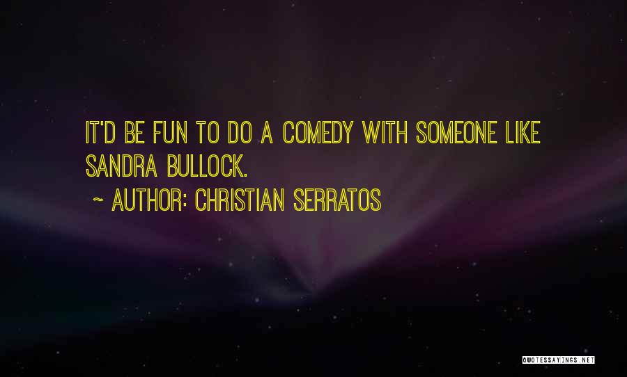 Christian Serratos Quotes: It'd Be Fun To Do A Comedy With Someone Like Sandra Bullock.