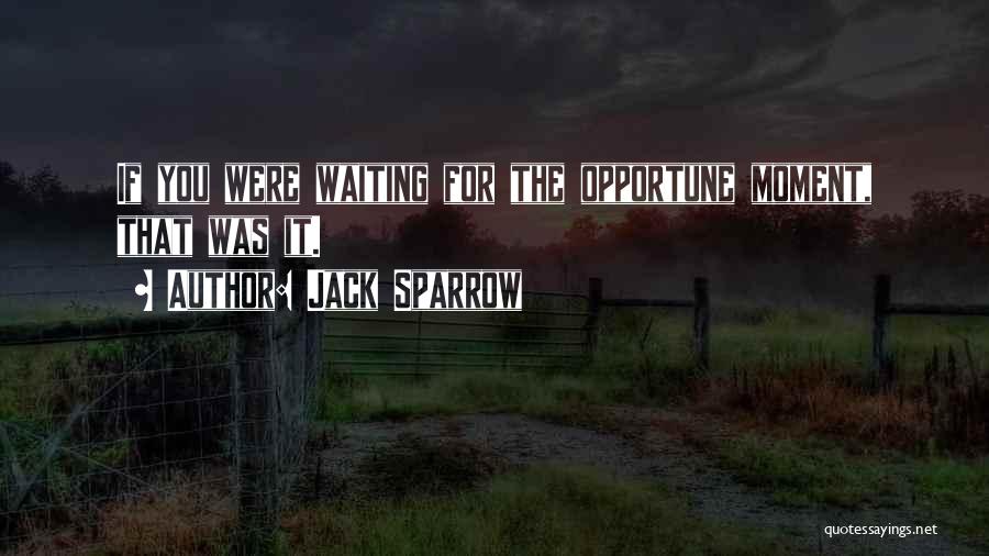 Jack Sparrow Quotes: If You Were Waiting For The Opportune Moment, That Was It.