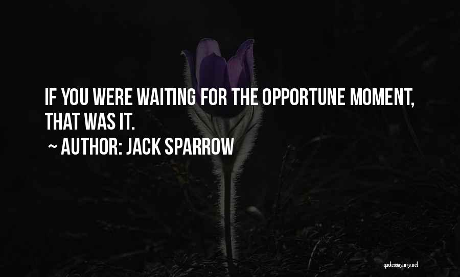 Jack Sparrow Quotes: If You Were Waiting For The Opportune Moment, That Was It.