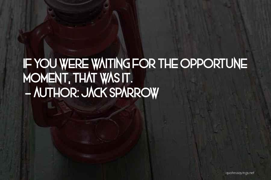 Jack Sparrow Quotes: If You Were Waiting For The Opportune Moment, That Was It.