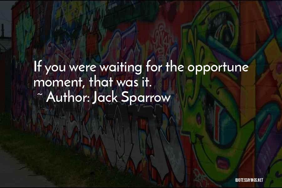 Jack Sparrow Quotes: If You Were Waiting For The Opportune Moment, That Was It.