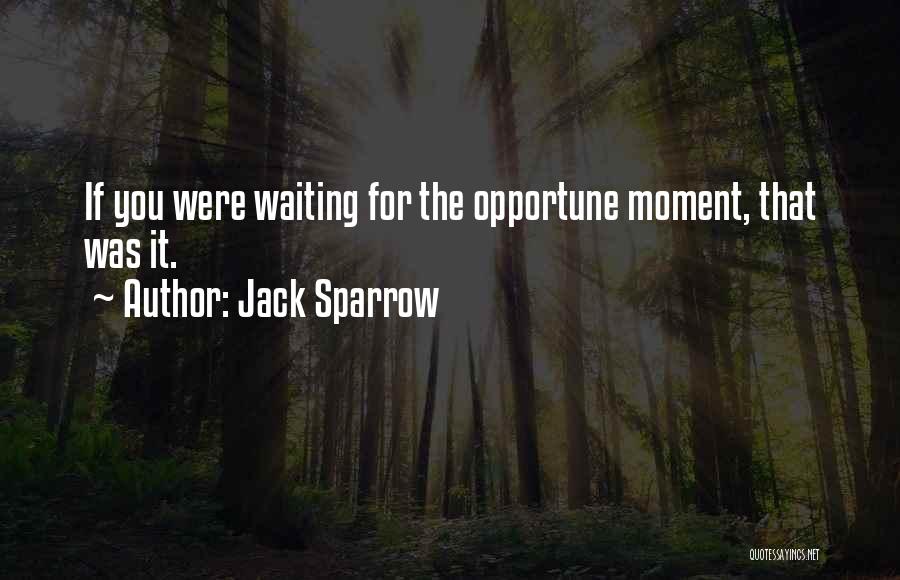 Jack Sparrow Quotes: If You Were Waiting For The Opportune Moment, That Was It.