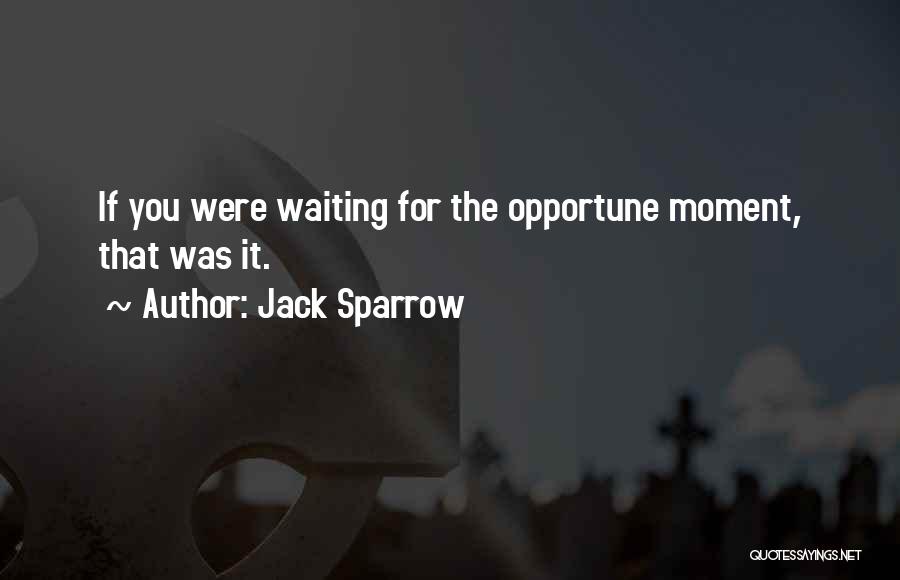 Jack Sparrow Quotes: If You Were Waiting For The Opportune Moment, That Was It.
