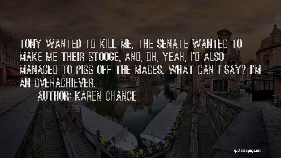 Karen Chance Quotes: Tony Wanted To Kill Me, The Senate Wanted To Make Me Their Stooge, And, Oh, Yeah, I'd Also Managed To