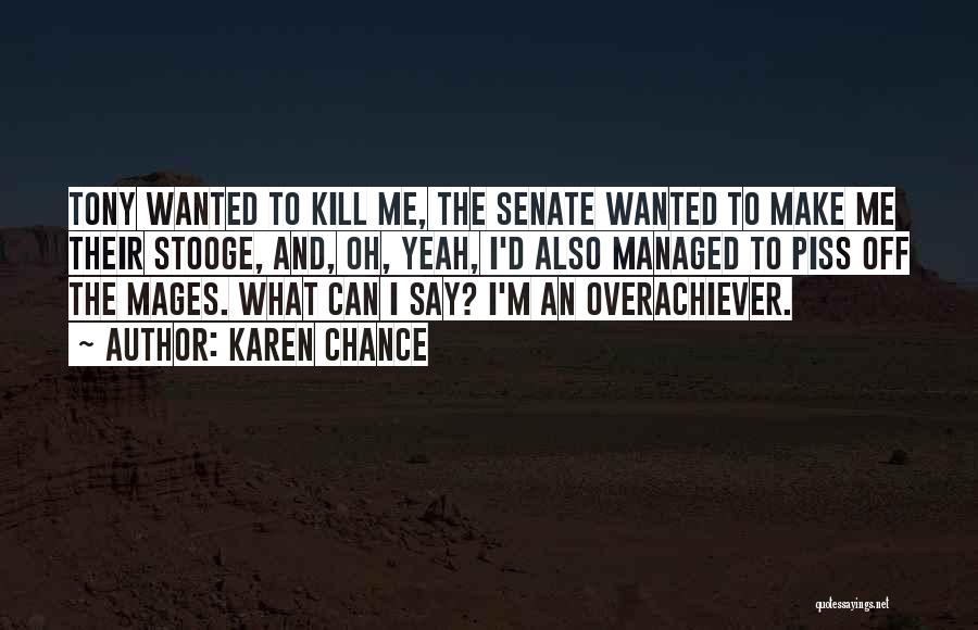 Karen Chance Quotes: Tony Wanted To Kill Me, The Senate Wanted To Make Me Their Stooge, And, Oh, Yeah, I'd Also Managed To